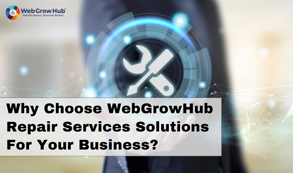 Choose Webgrowhub Repair Service Solutions For Your Business