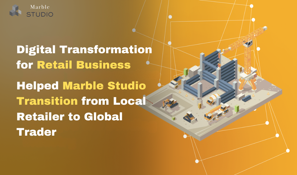 Digital Transformation for Retail Business Helped Marble Studio Transition from Local Retailer to Global Trader